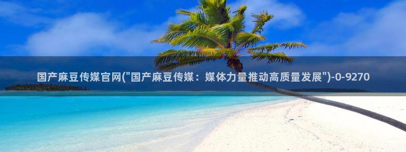 麻豆视频 最新高清：国产麻豆传媒官网(\