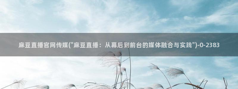 麻豆视频 内容专区：麻豆直播官网传媒(\