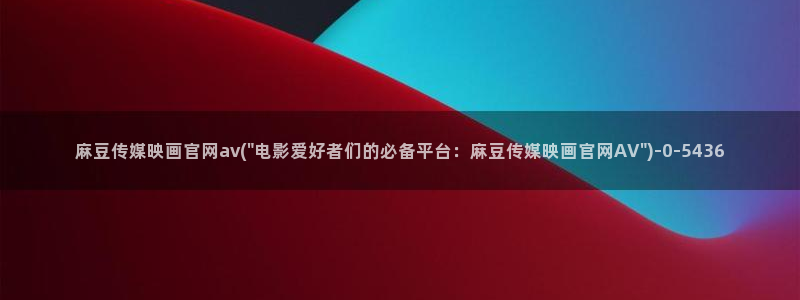 麻豆视频在线看完整版：麻豆传媒映画官网av(\