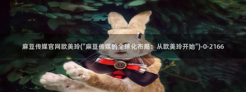 麻豆视频在线看整理：麻豆传媒官网欧美玲(\