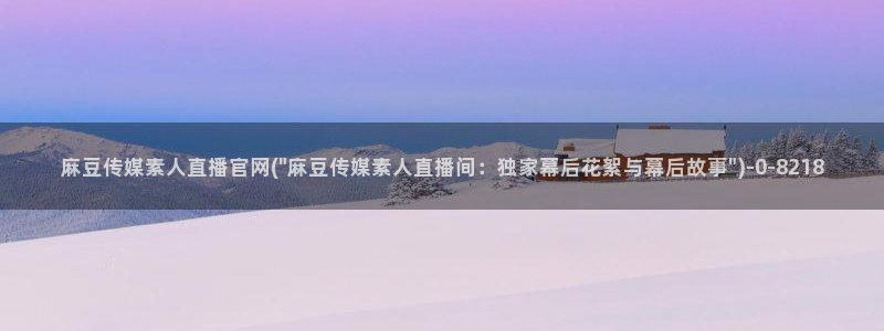 麻豆视频 热门推荐：麻豆传媒素人直播官网(\