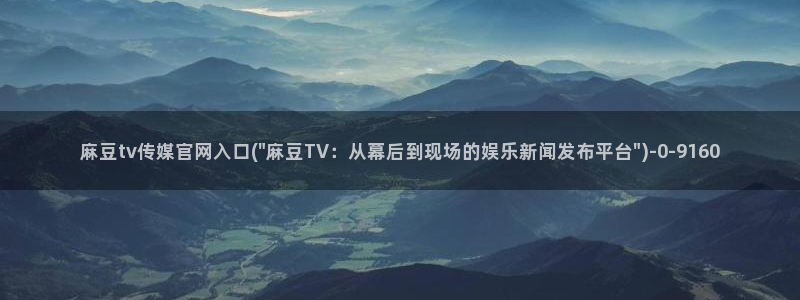 麻豆 页面：麻豆tv传媒官网入口(\